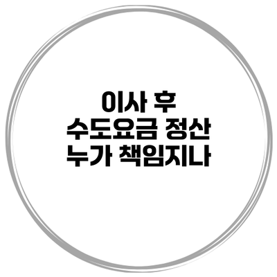 이사 후 수도요금 정산 누가 책임지나?