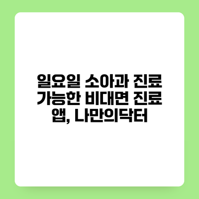 일요일 소아과 진료 가능한 비대면 진료 앱, 나만의닥터