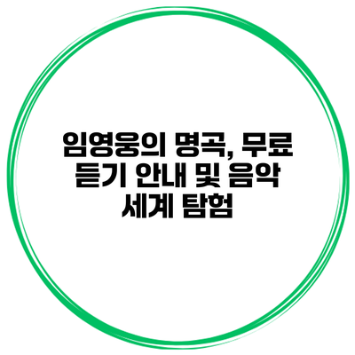 임영웅의 명곡, 무료 듣기 안내 및 음악 세계 탐험