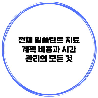 전체 임플란트 치료 계획: 비용과 시간 관리의 모든 것