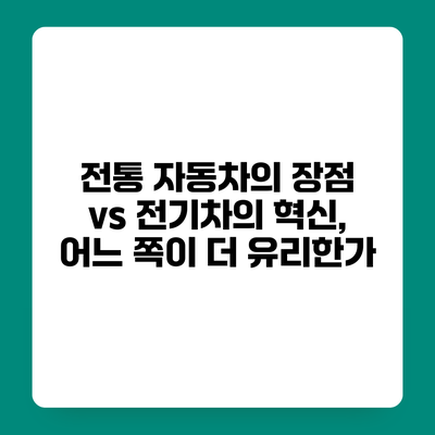 전통 자동차의 장점 vs 전기차의 혁신, 어느 쪽이 더 유리한가?