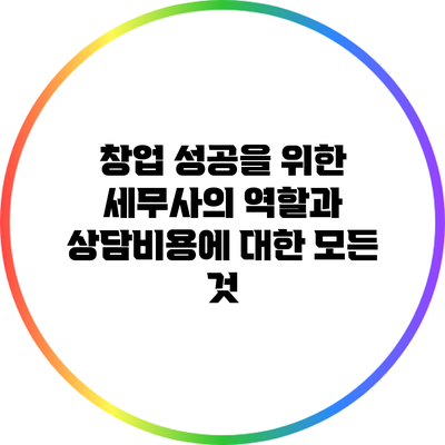 창업 성공을 위한 세무사의 역할과 상담비용에 대한 모든 것