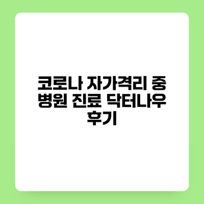 코로나 자가격리 중 병원 진료 닥터나우 후기