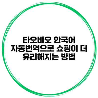 타오바오 한국어 자동번역으로 쇼핑이 더 유리해지는 방법