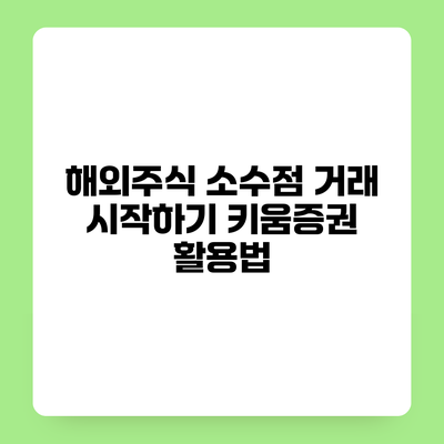 해외주식 소수점 거래 시작하기 키움증권 활용법