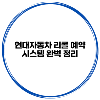 현대자동차 리콜 예약 시스템 완벽 정리