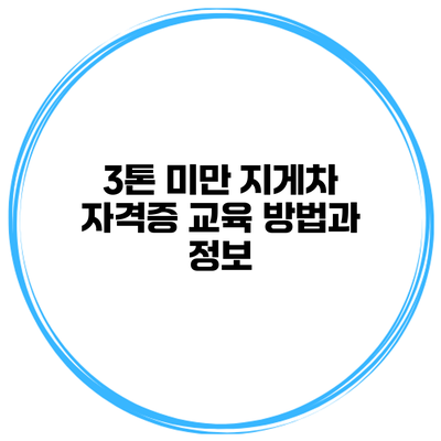 3톤 미만 지게차 자격증 교육 방법과 정보