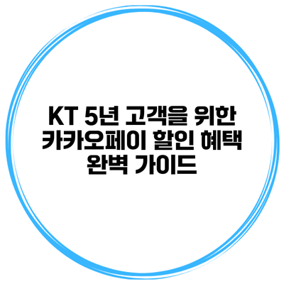 KT 5년 고객을 위한 카카오페이 할인 혜택 완벽 가이드