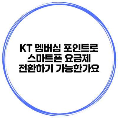 KT 멤버십 포인트로 스마트폰 요금제 전환하기: 가능한가요?