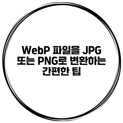 WebP 파일을 JPG 또는 PNG로 변환하는 간편한 팁