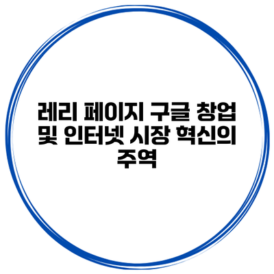레리 페이지 구글 창업 및 인터넷 시장 혁신의 주역