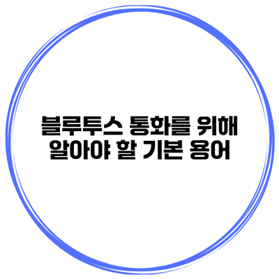 블루투스 통화를 위해 알아야 할 기본 용어
