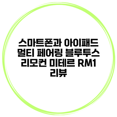 스마트폰과 아이패드 멀티 페어링 블루투스 리모컨 미테르 RM1 리뷰
