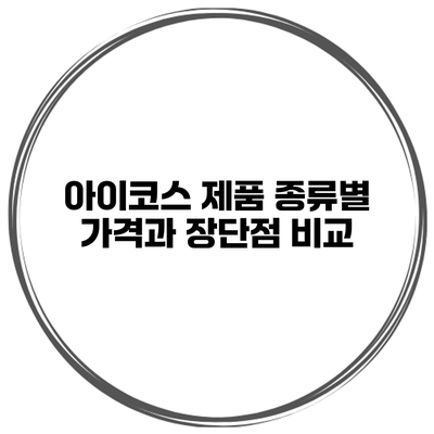 아이코스 제품 종류별 가격과 장단점 비교
