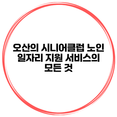 오산의 시니어클럽: 노인 일자리 지원 서비스의 모든 것