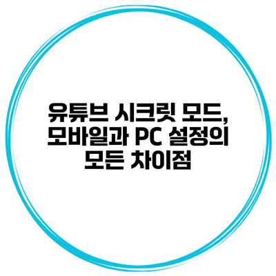유튜브 시크릿 모드, 모바일과 PC 설정의 모든 차이점