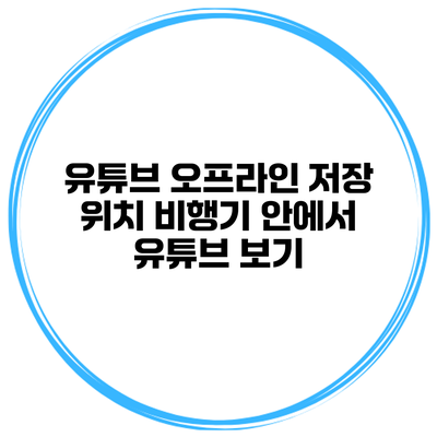 유튜브 오프라인 저장 위치 비행기 안에서 유튜브 보기
