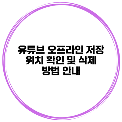 유튜브 오프라인 저장 위치 확인 및 삭제 방법 안내