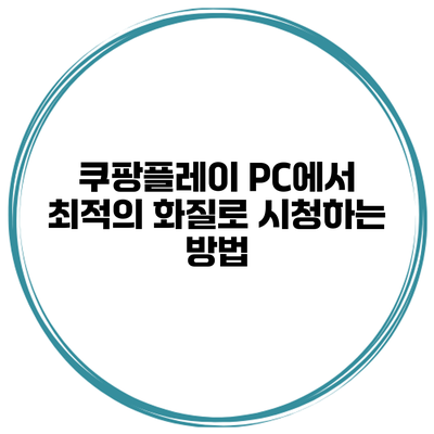 쿠팡플레이 PC에서 최적의 화질로 시청하는 방법
