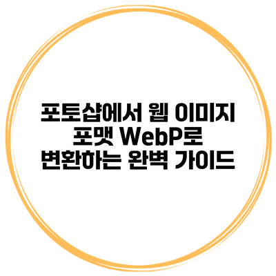포토샵에서 웹 이미지 포맷 WebP로 변환하는 완벽 가이드