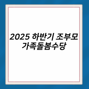2025 하반기 조부모 가족돌봄수당 